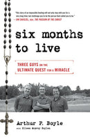 Six Months to Live . . .: Three Guys on the Ultimate Quest for a Miracle