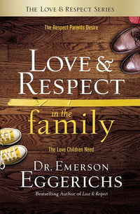 Love and Respect in the Family: The Respect Parents Desire; The Love Children Need