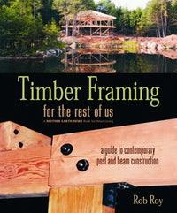 Timber Framing for the Rest of Us: A Guide to Contemporary Post and Beam Construction