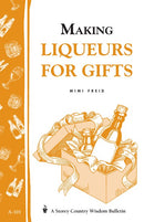 Making Liqueurs for Gifts: Storey's Country Wisdom Bulletin A-101