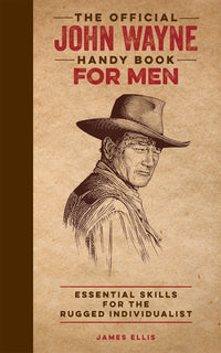 The Official John Wayne Handy Book for Men: Essential Skills for the Rugged Individualist