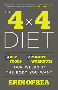 The 4 x 4 Diet: 4 Key Foods, 4-Minute Workouts, Four Weeks to the Body You Want