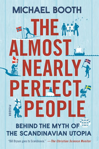 The Almost Nearly Perfect People: Behind the Myth of the Scandinavian Utopia