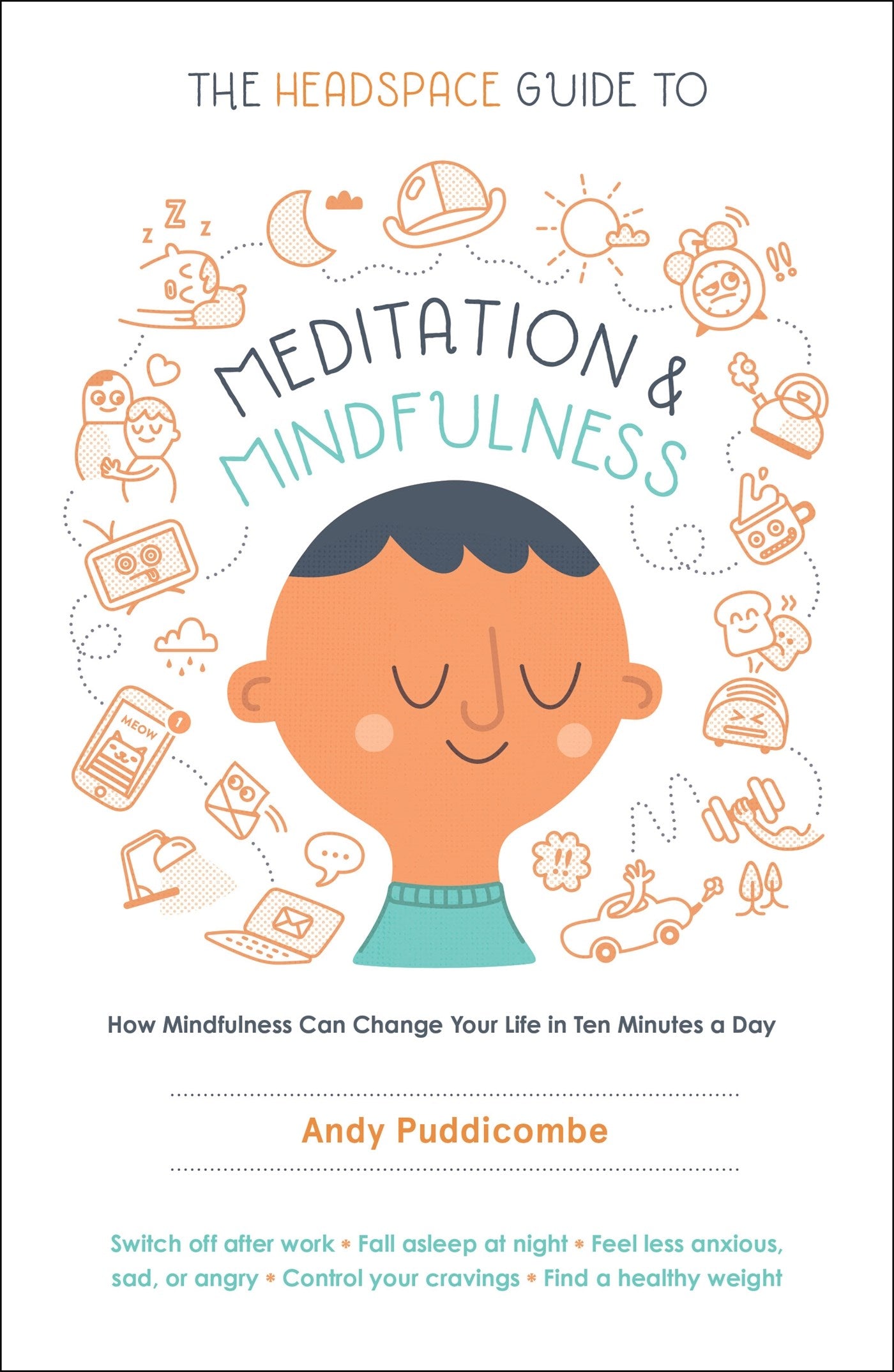 The Headspace Guide to Meditation and Mindfulness: How Mindfulness Can Change Your Life in Ten Minutes a Day