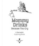 Mommy Drinks Because You Cry