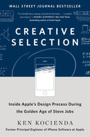 Creative Selection: Inside Apple's Design Process During the Golden Age of Steve Jobs