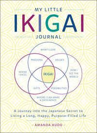 My Little Ikigai Journal: A Journey into the Japanese Secret to Living a Long, Happy, Purpose-Filled Life