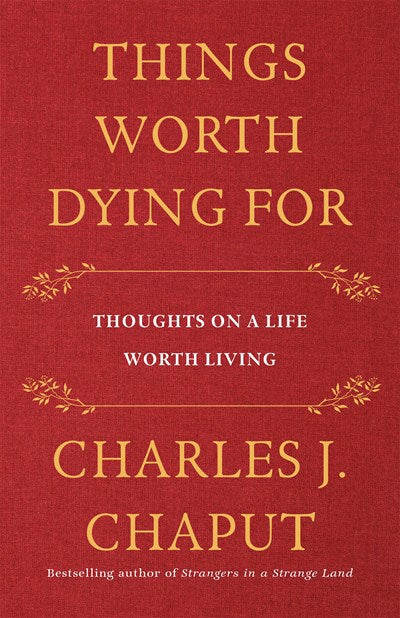 Things Worth Dying For: Thoughts on a Life Worth Living