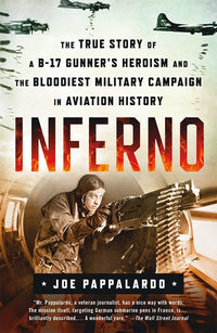 Inferno: The True Story of a B-17 Gunner's Heroism and the Bloodiest Military Campaign in Aviation History