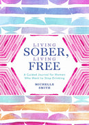 Living Sober, Living Free: A Guided Journal for Women Who Want to Stop Drinking