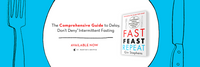 Fast. Feast. Repeat.: The Comprehensive Guide to Delay, Don't Deny(r) Intermittent Fasting--Including the 28-Day FAST Start