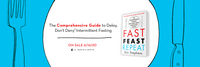 Fast. Feast. Repeat.: The Comprehensive Guide to Delay, Don't Deny(r) Intermittent Fasting--Including the 28-Day FAST Start