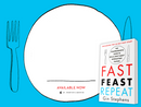 Fast. Feast. Repeat.: The Comprehensive Guide to Delay, Don't Deny(r) Intermittent Fasting--Including the 28-Day FAST Start