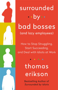 Surrounded by Bad Bosses (And Lazy Employees): How to Stop Struggling, Start Succeeding, and Deal with Idiots at Work [The Surrounded by Idiots Series]