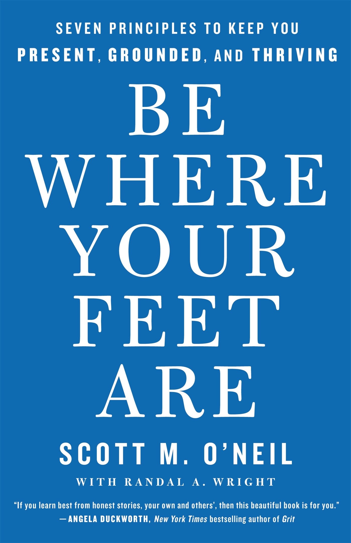 Be Where Your Feet Are: Seven Principles to Keep You Present, Grounded, and Thriving