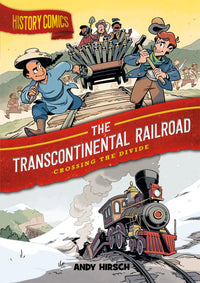 History Comics: The Transcontinental Railroad : Crossing the Divide