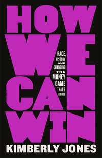 How We Can Win: Race, History and Changing the Money Game That's Rigged