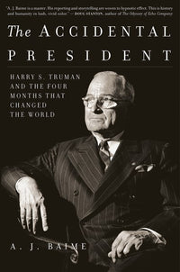 The Accidental President: Harry S. Truman and the Four Months That Changed the World―A Fast-Paced Chronicle of Truman's Tumultuous First Days Amidst World War II