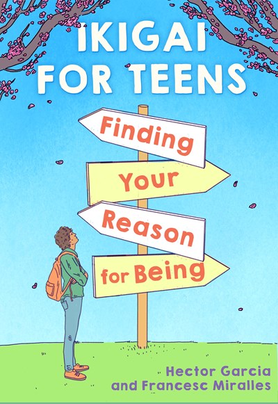 Ikigai for Teens: Finding Your Reason for Being : Finding Your Reason for Being