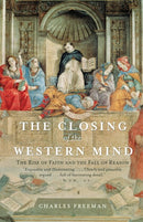 The Closing of the Western Mind: The Rise of Faith and the Fall of Reason