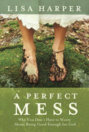 A Perfect Mess: Why You Don't Have to Worry About Being Good Enough for God