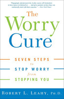 The Worry Cure: Seven Steps to Stop Worry from Stopping You