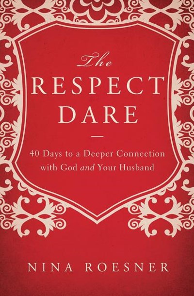 The Respect Dare: 40 Days to a Deeper Connection with God and Your Husband