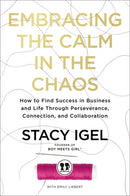 Embracing the Calm in the Chaos: How to Find Success in Business and Life Through Perseverance, Connection, and Collaboration