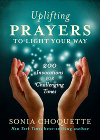 Uplifting Prayers to Light Your Way: 200 Invocations for Challenging Times