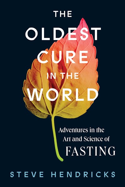 The Oldest Cure in the World: Adventures in the Art and Science of Fasting