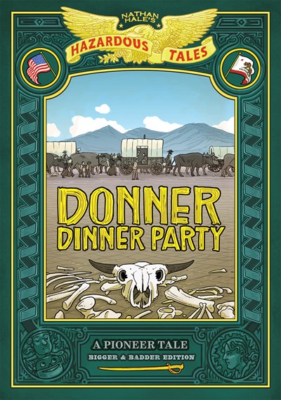 Donner Dinner Party: Bigger & Badder Edition (Nathan Hale’s Hazardous Tales #3) : A Pioneer Tale