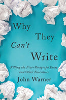 Why They Can't Write: Killing the Five-Paragraph Essay and Other Necessities