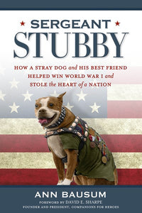 Sergeant Stubby: How a Stray Dog and His Best Friend Helped Win World War I and Stole the Heart of a Nation