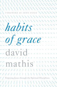 Habits of Grace: Enjoying Jesus through the Spiritual Disciplines