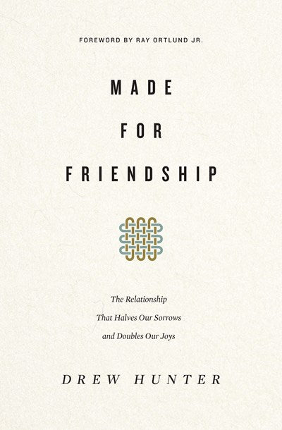 Made for Friendship: The Relationship That Halves Our Sorrows and Doubles Our Joys