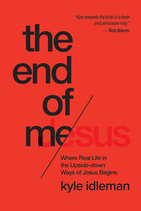 The End of Me: Where Real Life in the Upside-Down Ways of Jesus Begins