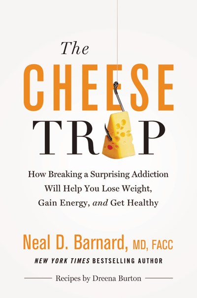 The Cheese Trap: How Breaking a Surprising Addiction Will Help You Lose Weight, Gain Energy, and Get Healthy