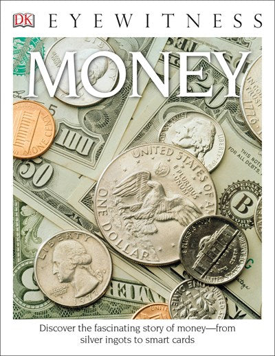Eyewitness Money: Discover the Fascinating Story of Money—from Silver Ingots to Smart Cards