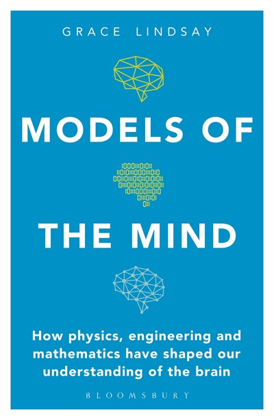 Models of the Mind: How Physics, Engineering and Mathematics Have Shaped Our Understanding of the Brain