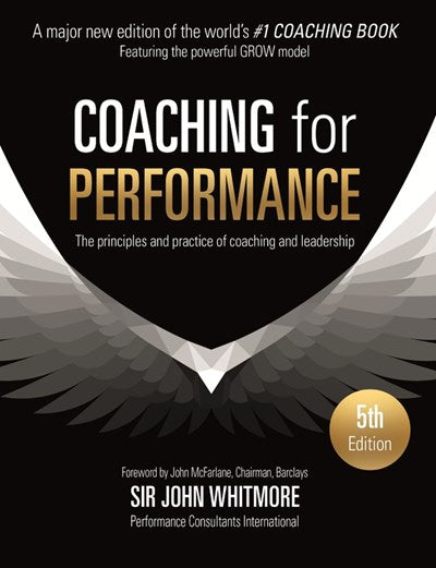 Coaching for Performance Fifth Edition: The Principles and Practice of Coaching and Leadership UPDATED 25TH ANNIVERSARY EDITION