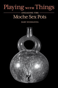 Playing with Things: Engaging the Moche Sex Pots