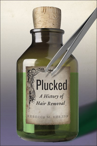 Plucked: A History of Hair Removal