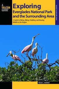 Exploring Everglades National Park and the Surrounding Area: A Guide to Hiking, Biking, Paddling, and Viewing Wildlife in the Region (2nd Edition)