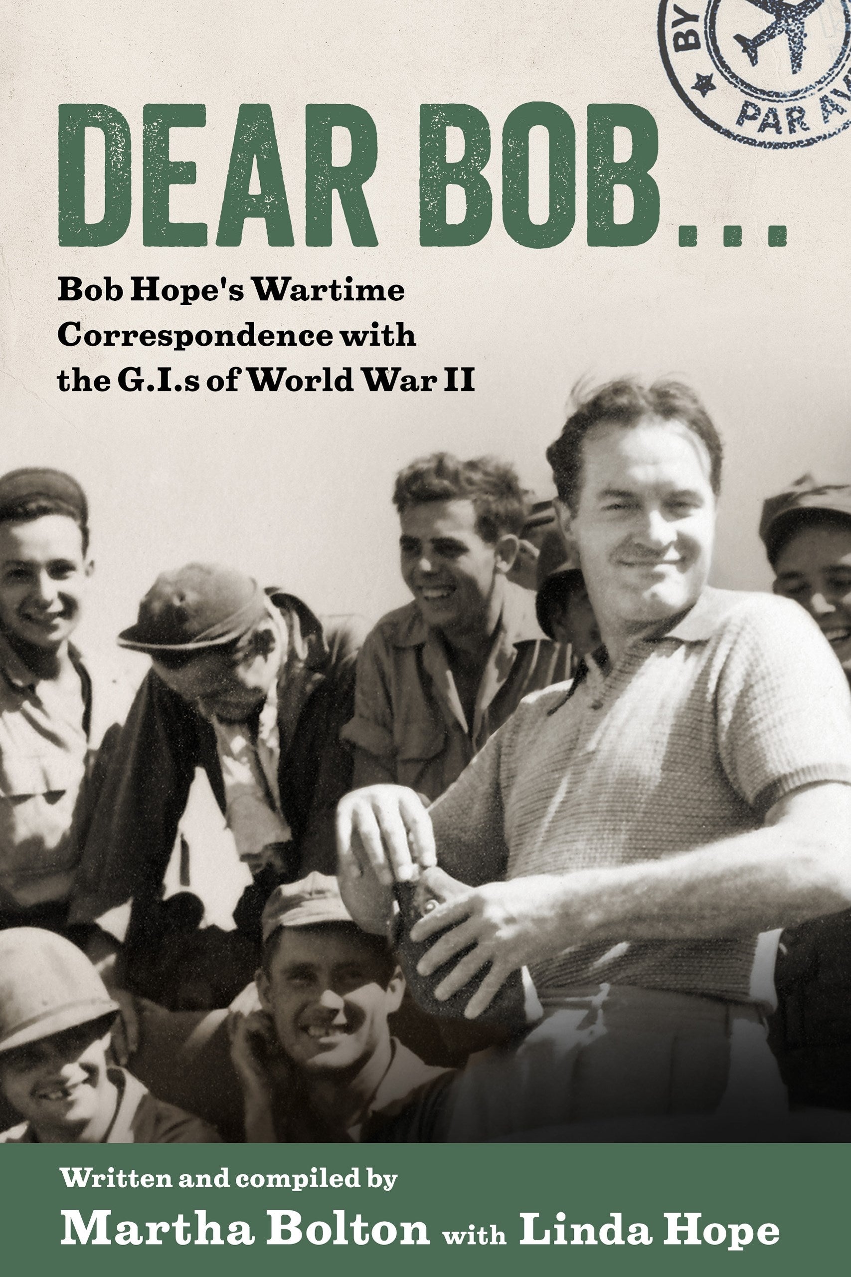 Dear Bob: Bob Hope's Wartime Correspondence with the G.I.s of World War II