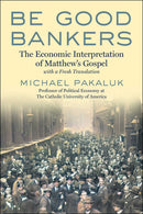 Be Good Bankers: The Economic Interpretation of Matthew's Gospel, with a Fresh Translation
