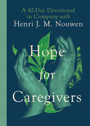 Hope for Caregivers: A 42-Day Devotional in Company with Henri J. M. Nouwen