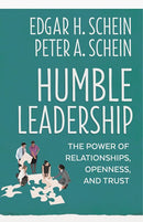 Humble Leadership: The Power of Relationships, Openness, and Trust