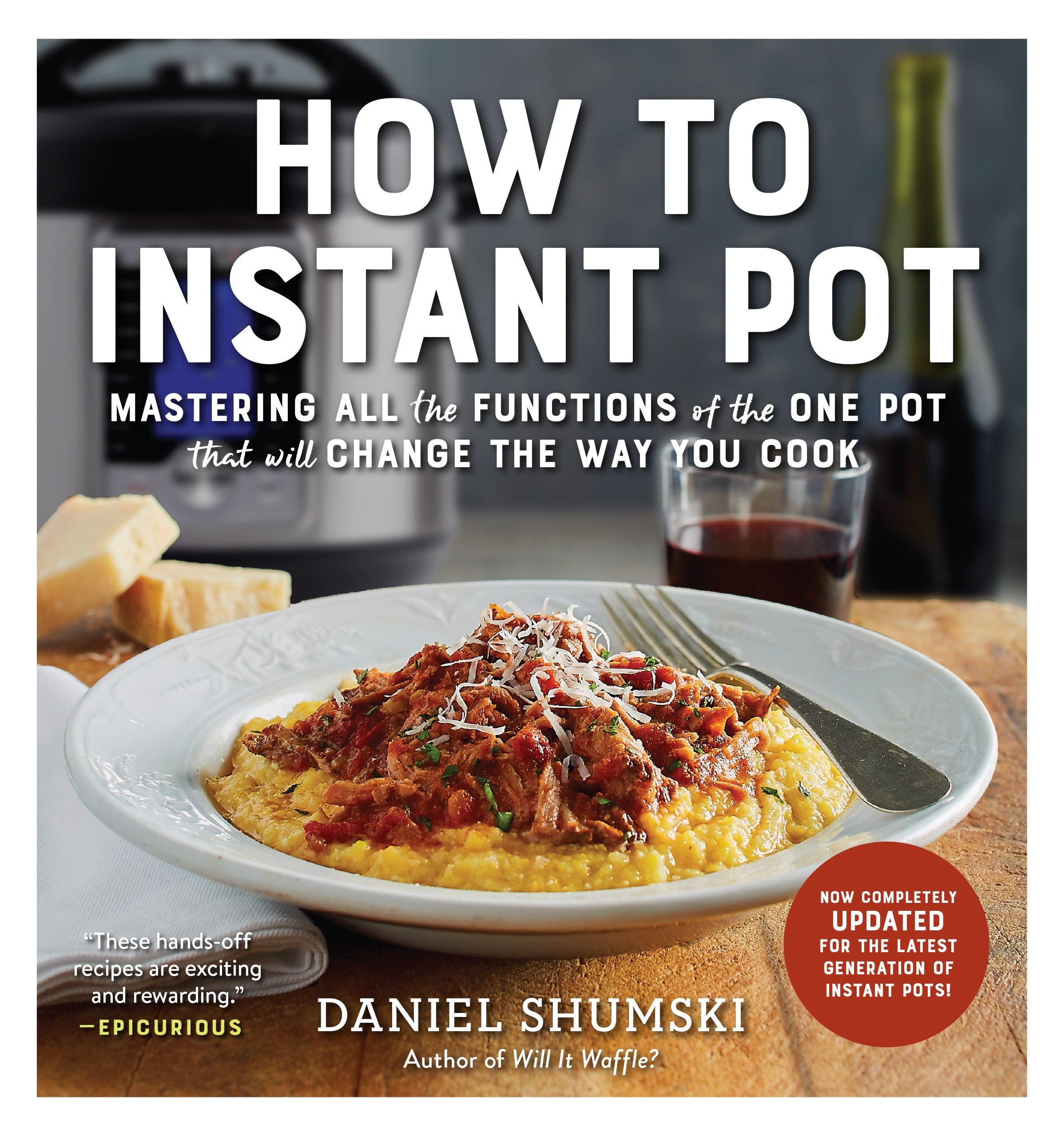 How to Instant Pot: Mastering All the Functions of the One Pot That Will Change the Way You Cook - Now Completely Updated for the Latest Generation of Instant Pots!