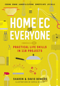 Home Ec for Everyone: Practical Life Skills in 118 Projects : Cooking · Sewing · Laundry & Clothing · Domestic Arts · Life Skills