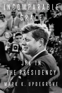 Incomparable Grace: JFK in the Presidency